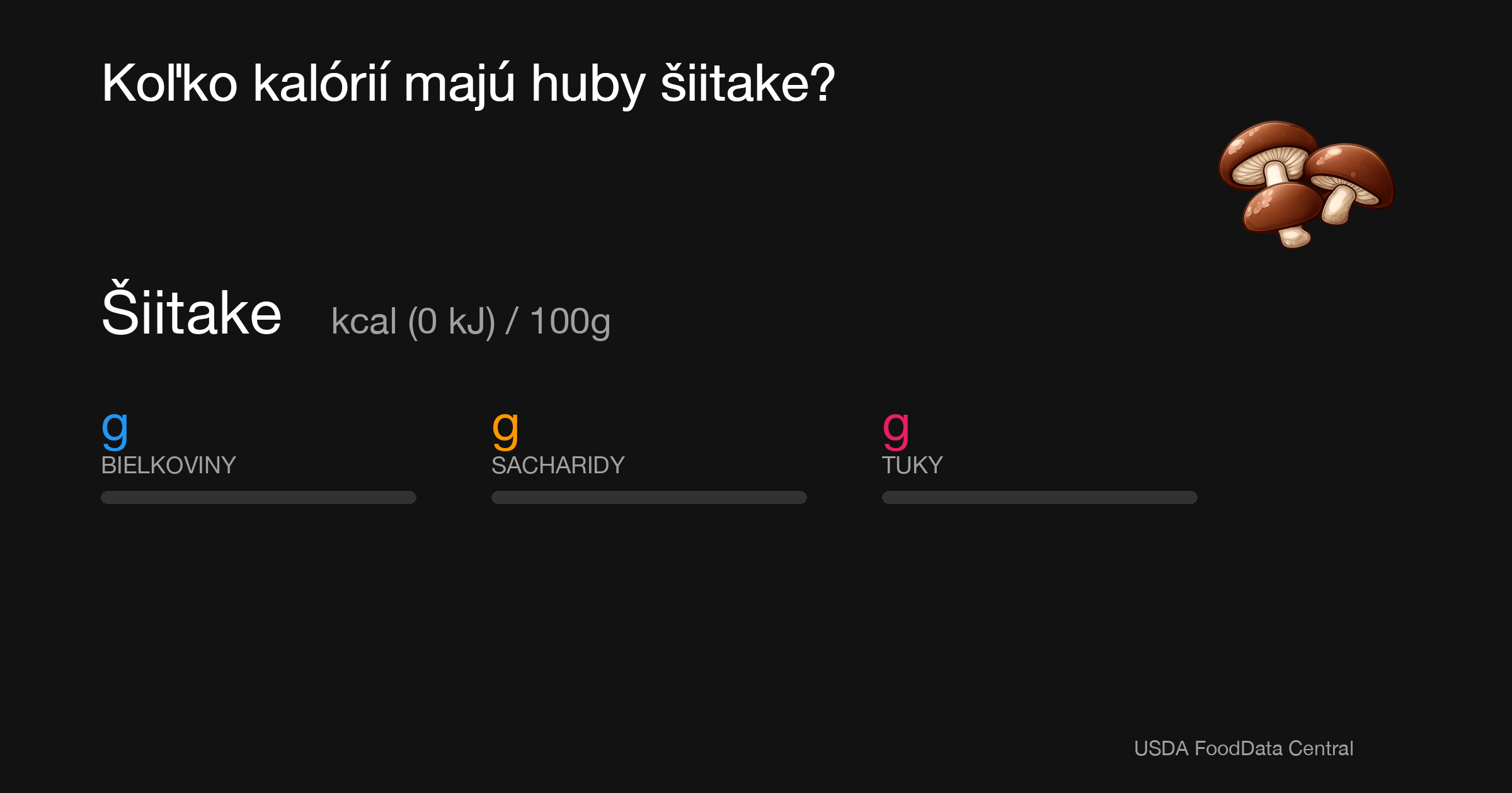 Šiitake:  kcal (0 kJ), Bielkoviny g, Sacharidy g, Tuky g na 100g